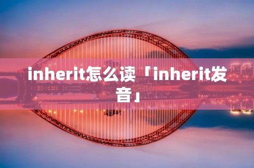 inherit怎么读「inherit发音」