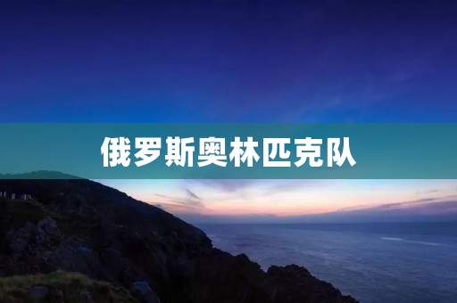 俄罗斯奥林匹克队：实力强劲的竞争对手