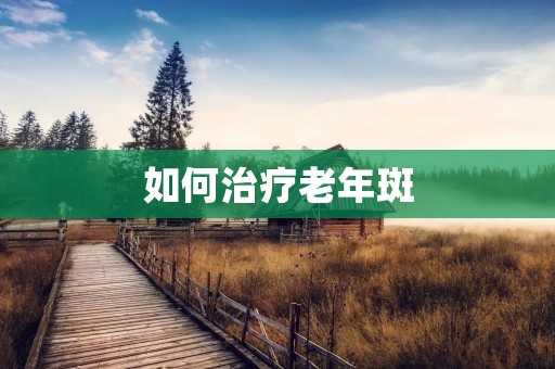 如何治疗老年斑
