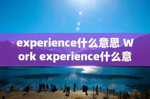 experience什么意思 Work experience什么意思