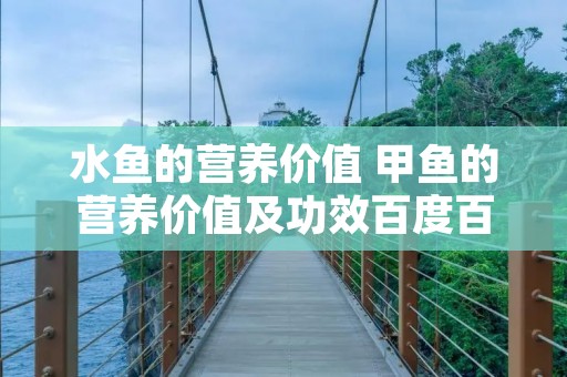 水鱼的营养价值 甲鱼的营养价值及功效百度百科