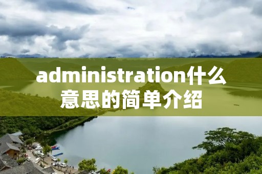 administration什么意思的简单介绍 administration什么意思的简单介绍