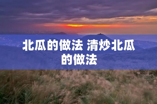 北瓜的做法 清炒北瓜的做法