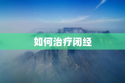 如何治疗闭经