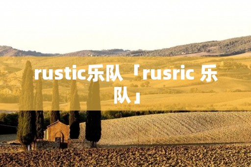 rustic乐队「rusric 乐队」