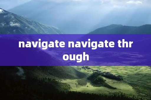 navigate navigate through