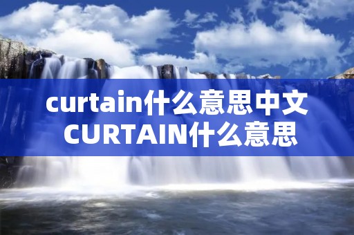 curtain什么意思中文 CURTAIN什么意思