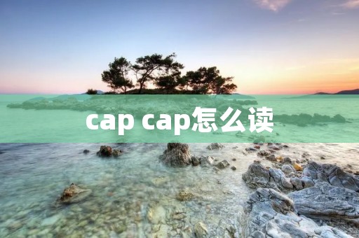 cap cap怎么读