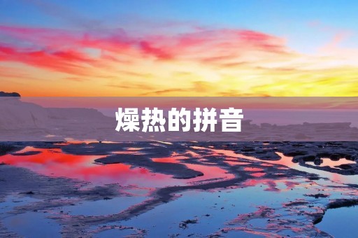 燥热的拼音：夏日阳光下的炙烤