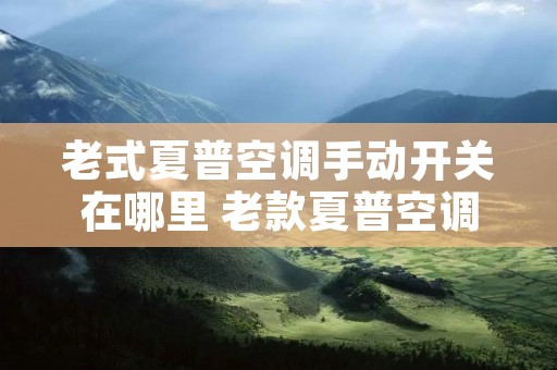 老式夏普空调手动开关在哪里 老款夏普空调手动开成制热