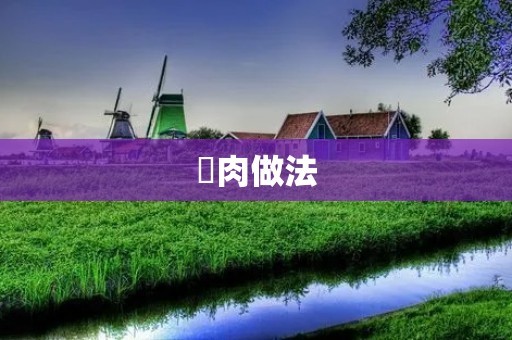 豬肉做法：美味營養的烹飪秘笈