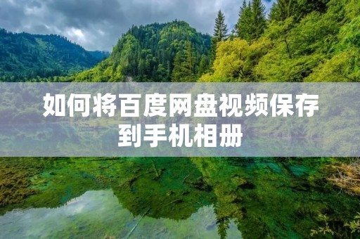 如何将百度网盘视频保存到手机相册