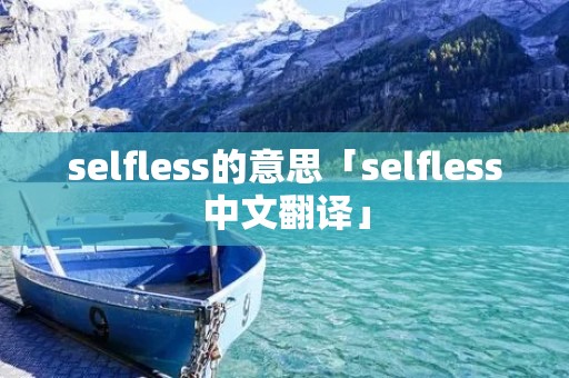 selfless的意思「selfless中文翻译」 selfless的意思「selfless中文翻译」