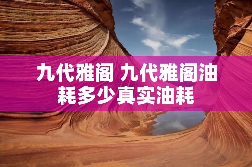 九代雅阁 九代雅阁油耗多少真实油耗