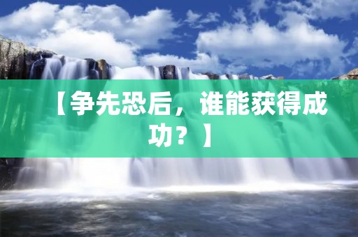 【争先恐后,谁能获得成功?】