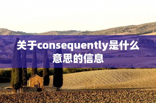 关于consequently是什么意思的信息