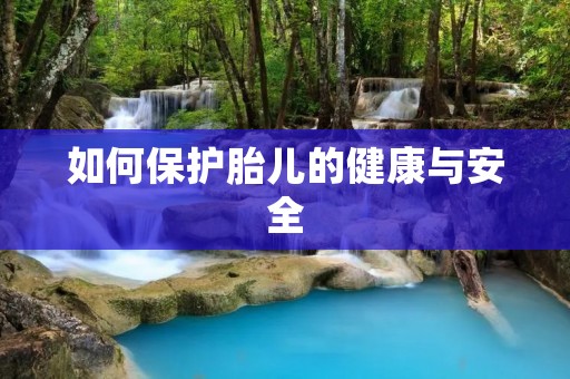 如何保护胎儿的健康与安全