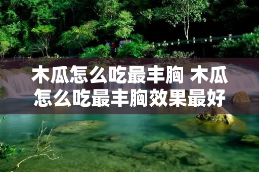 木瓜怎么吃最丰胸 木瓜怎么吃最丰胸效果最好