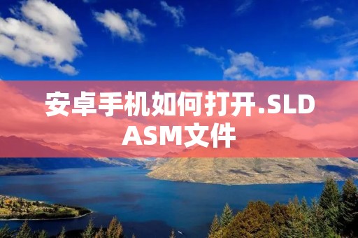 安卓手机如何打开.SLDASM文件