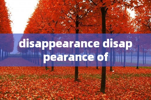 disappearance disappearance of disappearance disappearance of
