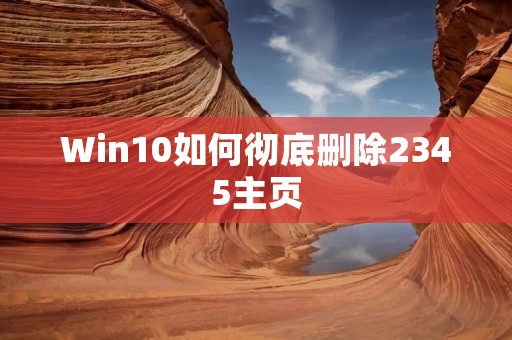 Win10如何彻底删除2345主页