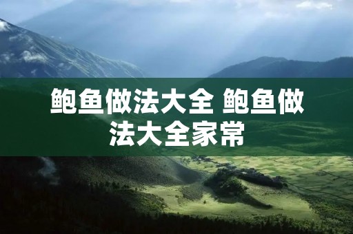 鲍鱼做法大全 鲍鱼做法大全家常