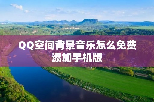 QQ空间背景音乐怎么免费添加手机版