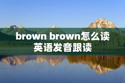 brown brown怎么读英语发音跟读