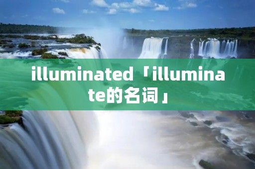 illuminated「illuminate的名词」