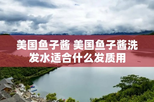 美国鱼子酱 美国鱼子酱洗发水适合什么发质用