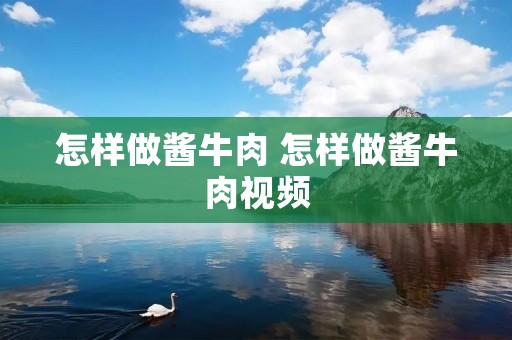 怎样做酱牛肉 怎样做酱牛肉视频