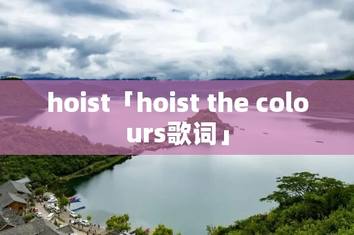 hoist「hoist the colours歌词」 hoist「hoist the colours歌词」