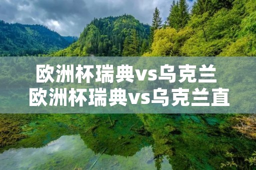 欧洲杯瑞典vs乌克兰 欧洲杯瑞典vs乌克兰直播