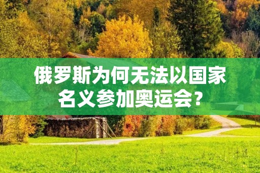 俄罗斯为何无法以国家名义参加奥运会?