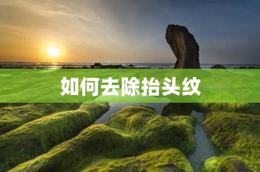 如何去除抬头纹:告别岁月痕迹