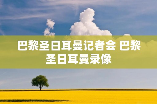 巴黎圣日耳曼记者会 巴黎圣日耳曼录像