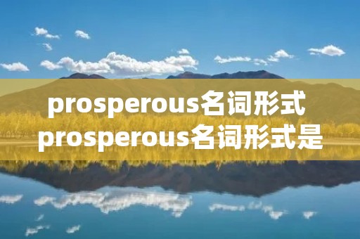 prosperous名词形式 prosperous名词形式是什么