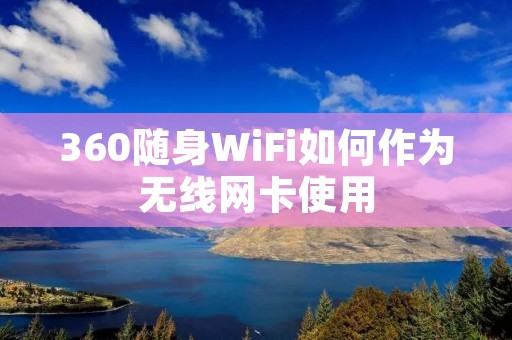 360随身WiFi如何作为无线网卡使用