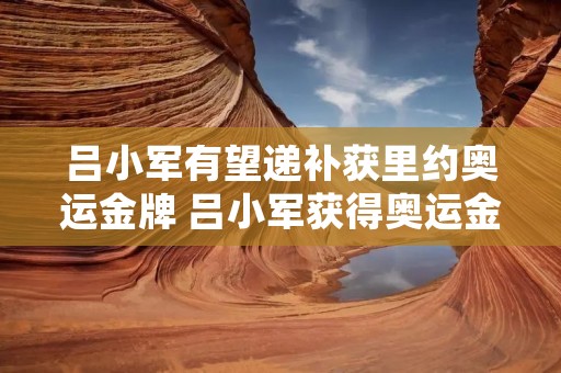 吕小军有望递补获里约奥运金牌 吕小军获得奥运金牌