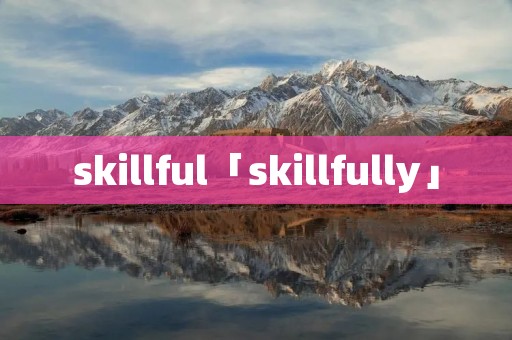skillful「skillfully」