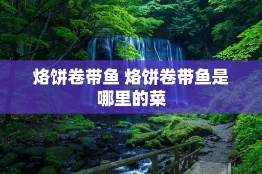 烙饼卷带鱼 烙饼卷带鱼是哪里的菜