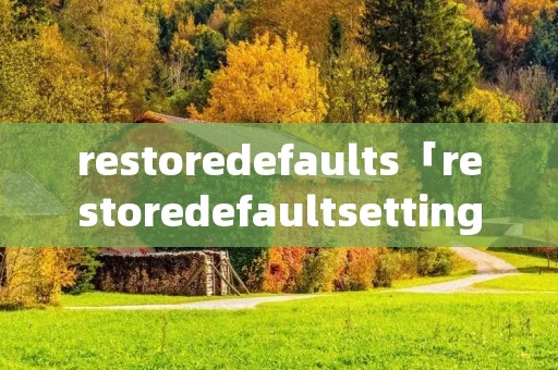 restoredefaults「restoredefaultsettings」