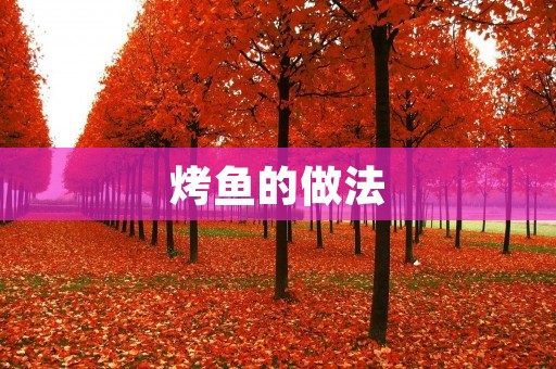 烤鱼的做法：美味鲜香的烤鱼制作秘籍