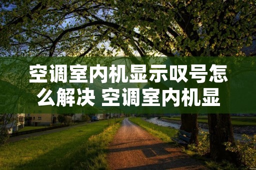 空调室内机显示叹号怎么解决 空调室内机显示图标符号含义图解