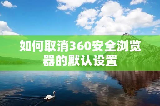 如何取消360安全浏览器的默认设置
