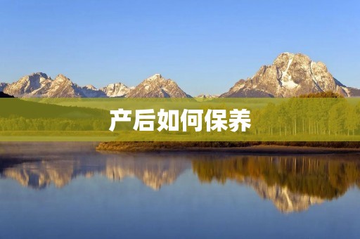 产后如何保养:重塑美丽与健康