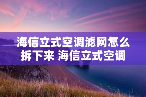 海信立式空调滤网怎么拆下来 海信立式空调如何拆洗滤网图解