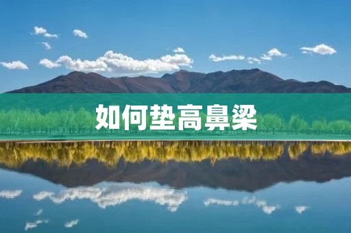 如何垫高鼻梁