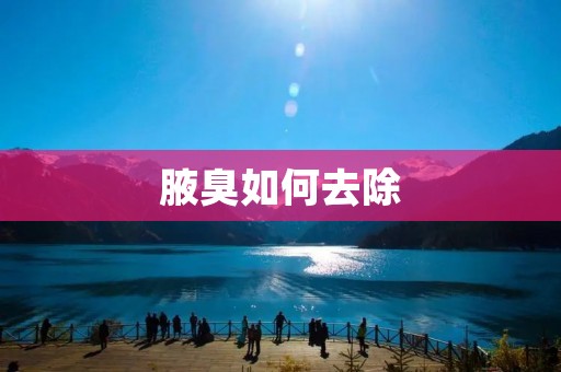 腋臭如何去除:有效方法和注意事项