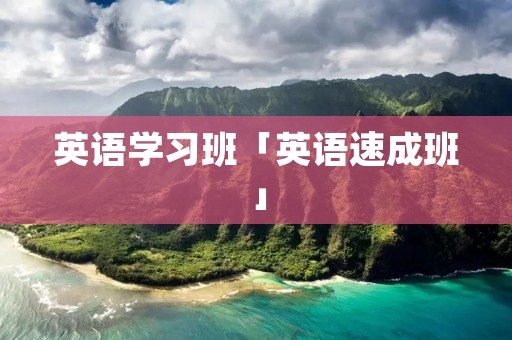 英语学习班「英语速成班」 英语学习班「英语速成班」